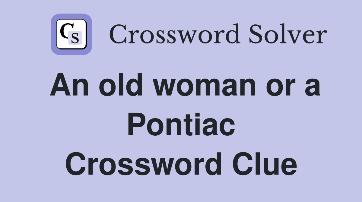 An old woman or a Pontiac Crossword Clue
