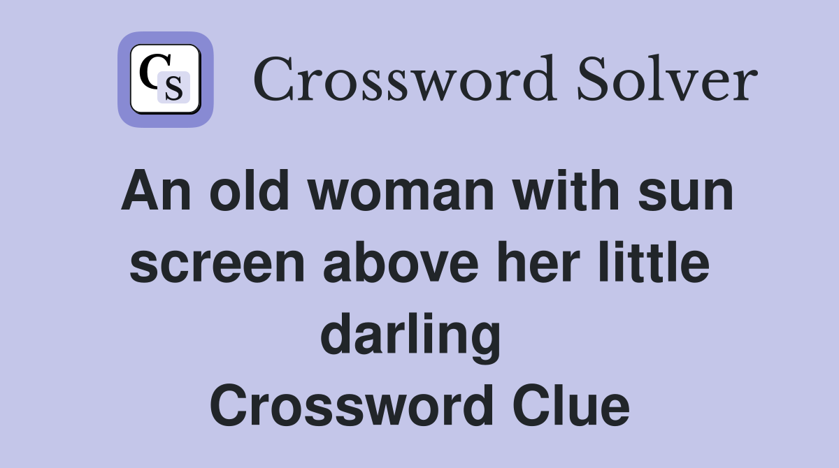 An old woman with sun screen above her little darling  Crossword Clue