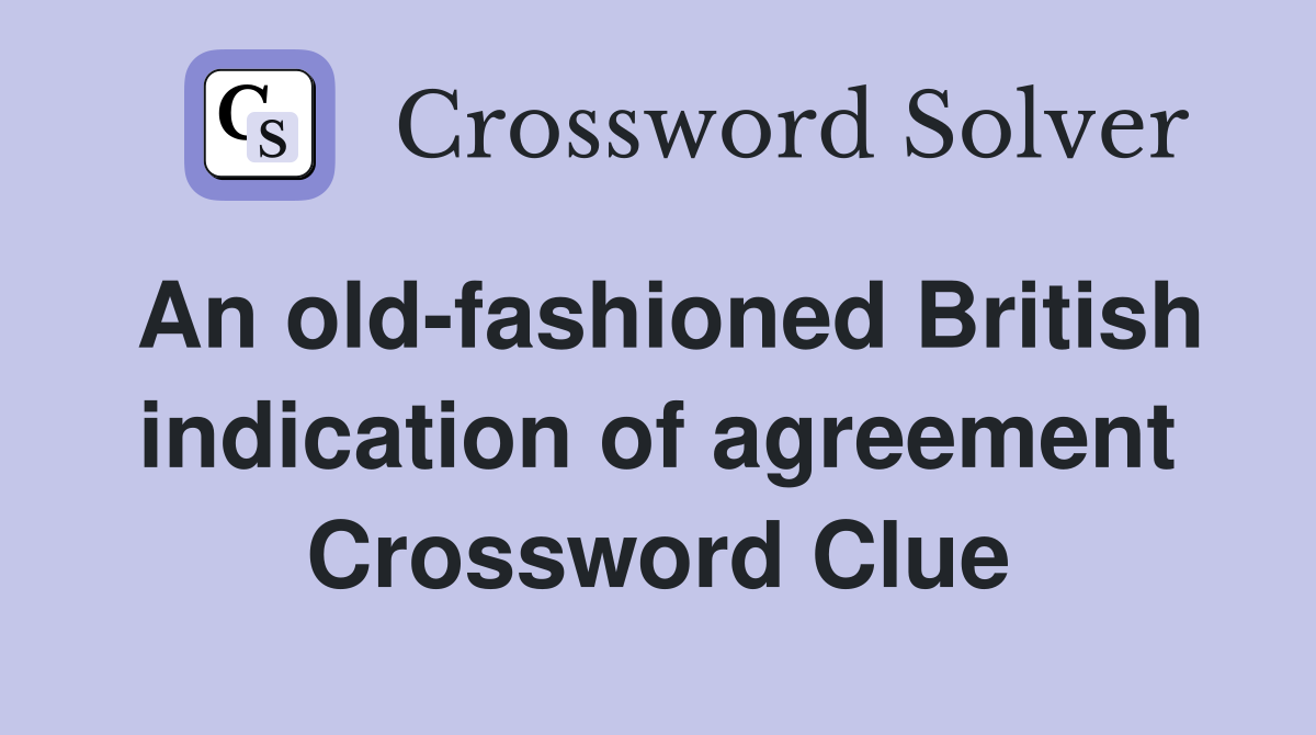 An old-fashioned British indication of agreement Crossword Clue