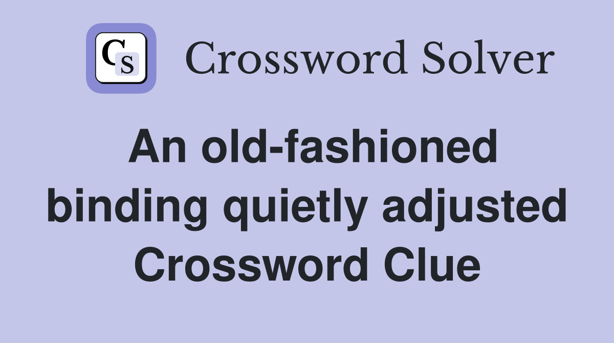 An old-fashioned binding quietly adjusted Crossword Clue