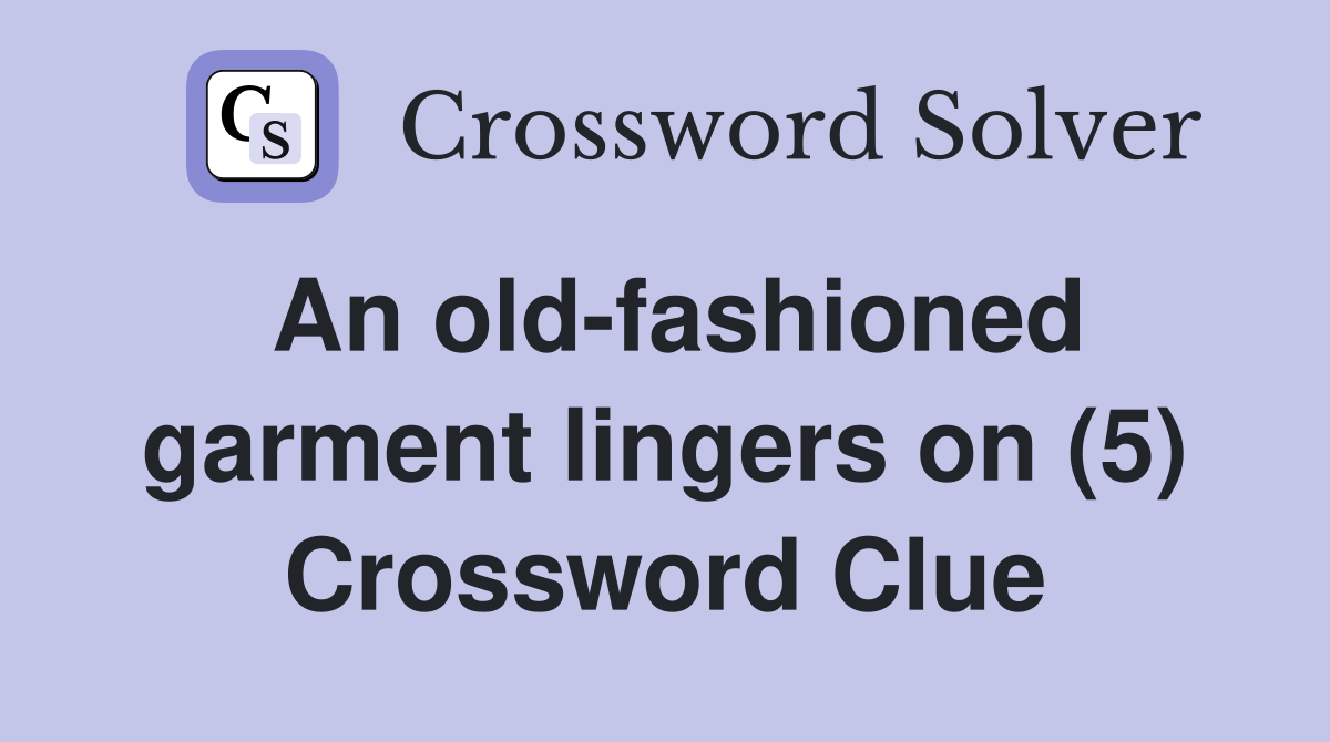 An old-fashioned garment lingers on (5) Crossword Clue