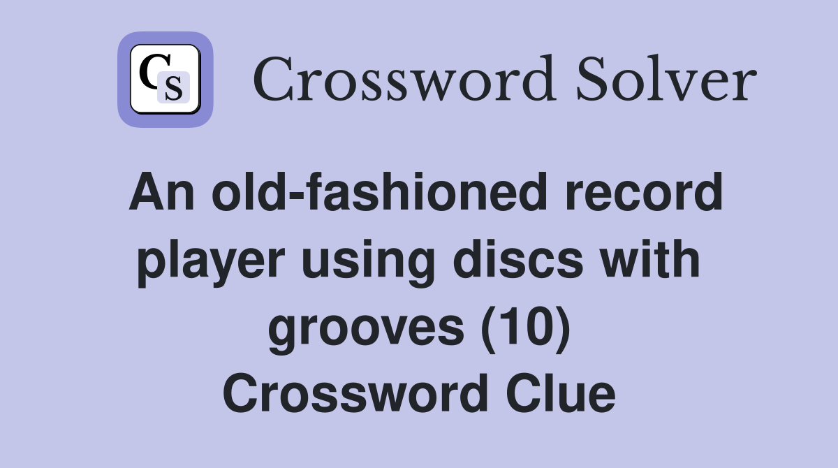 An old-fashioned record player using discs with grooves (10) Crossword Clue
