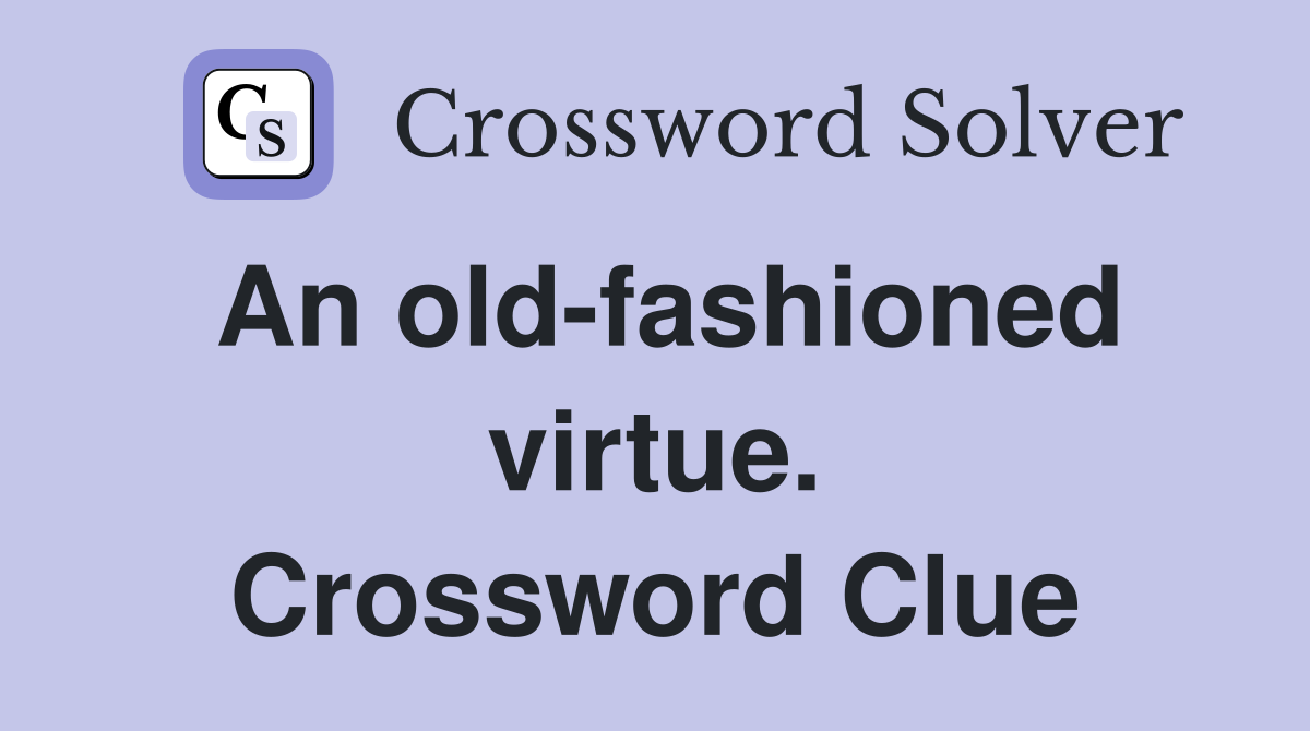 An old-fashioned virtue. Crossword Clue