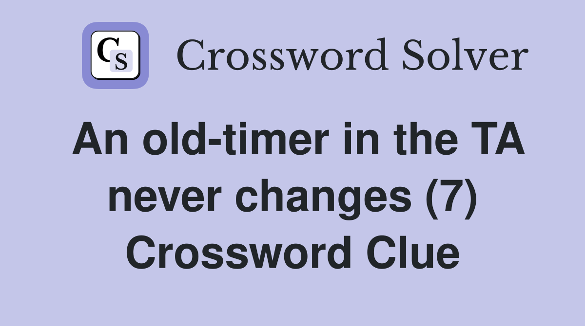 An old-timer in the TA never changes (7) Crossword Clue