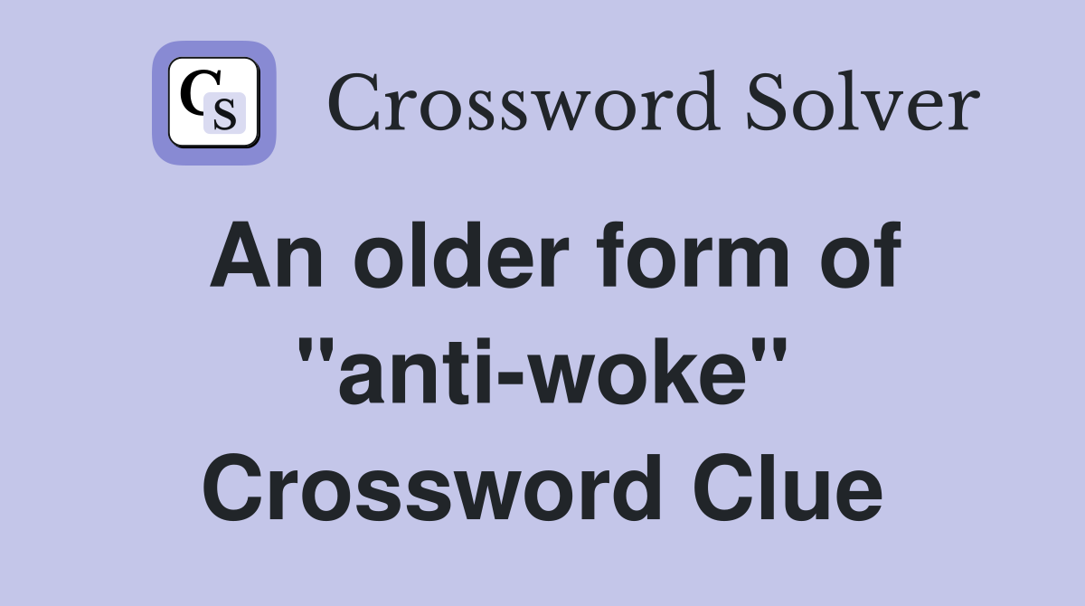 An older form of "anti-woke" Crossword Clue