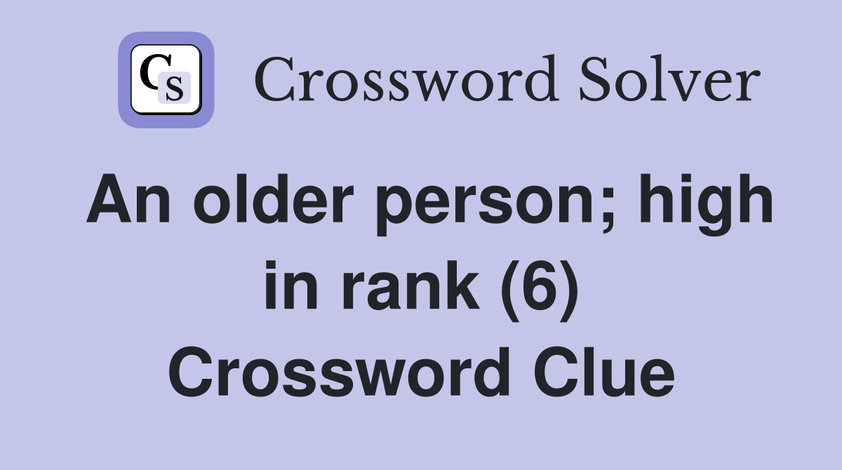 An older person high in rank (6) Crossword Clue Answers Crossword
