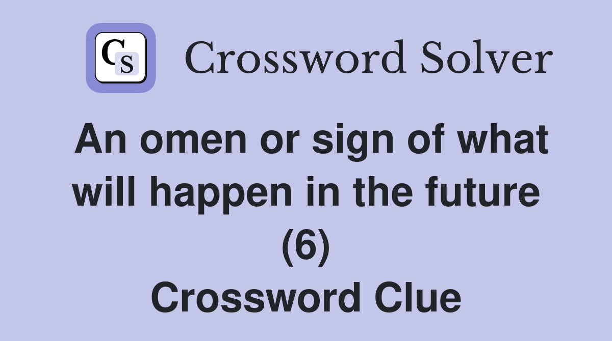 An omen or sign of what will happen in the future (6) Crossword Clue