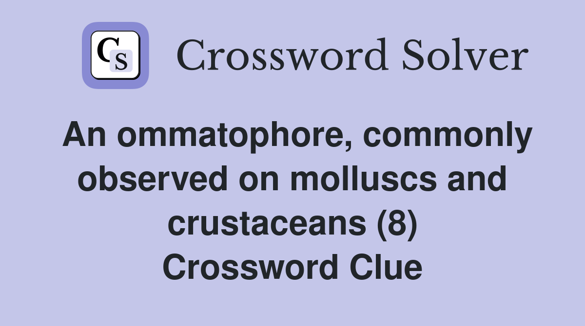 An ommatophore, commonly observed on molluscs and crustaceans (8) Crossword Clue