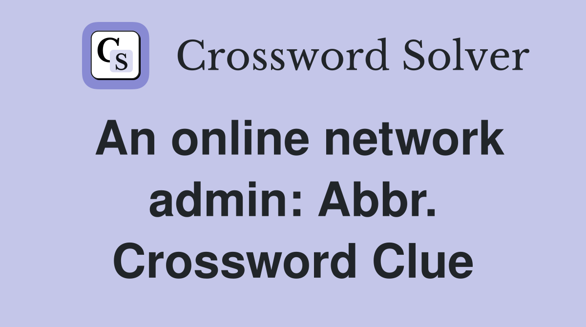 An online network admin: Abbr. Crossword Clue