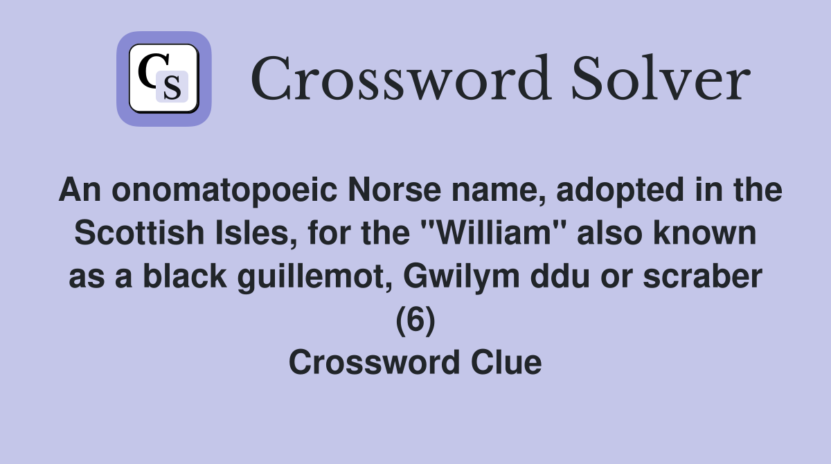 An onomatopoeic Norse name, adopted in the Scottish Isles, for the "William" also known as a black guillemot, Gwilym ddu or scraber (6) Crossword Clue