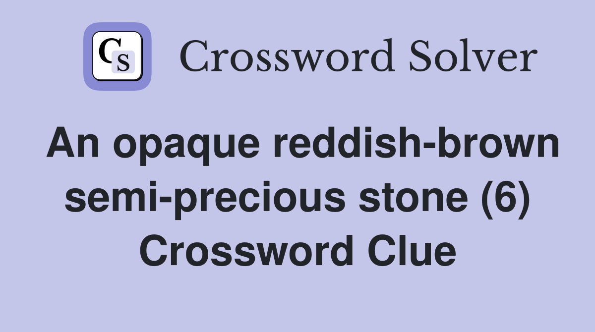 An opaque reddish-brown semi-precious stone (6) Crossword Clue