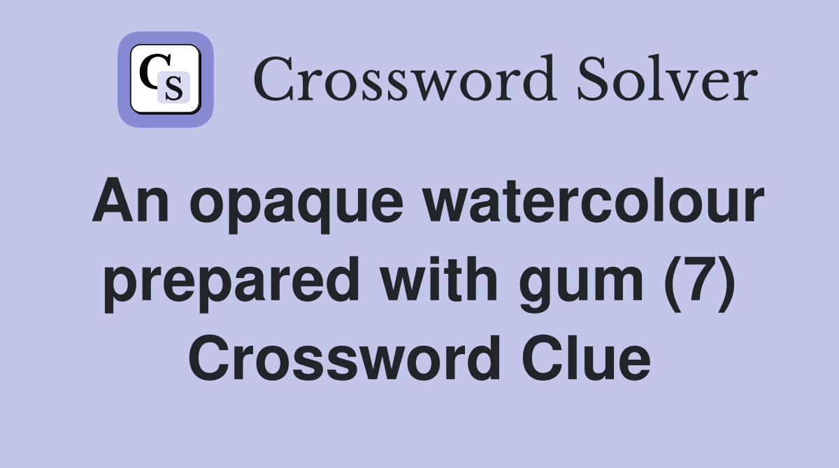 An opaque watercolour prepared with gum (7) Crossword Clue