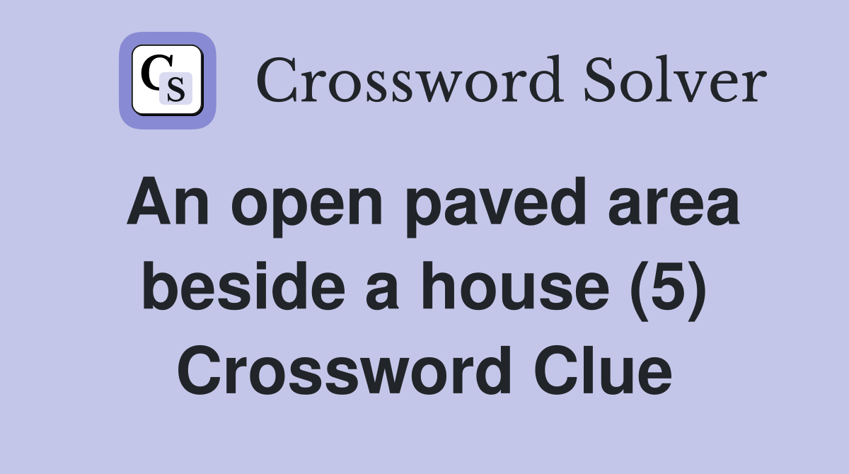 An open paved area beside a house (5) Crossword Clue