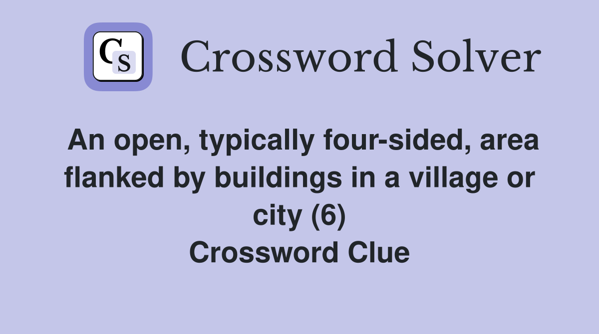 An open, typically four-sided, area flanked by buildings in a village or city (6) Crossword Clue
