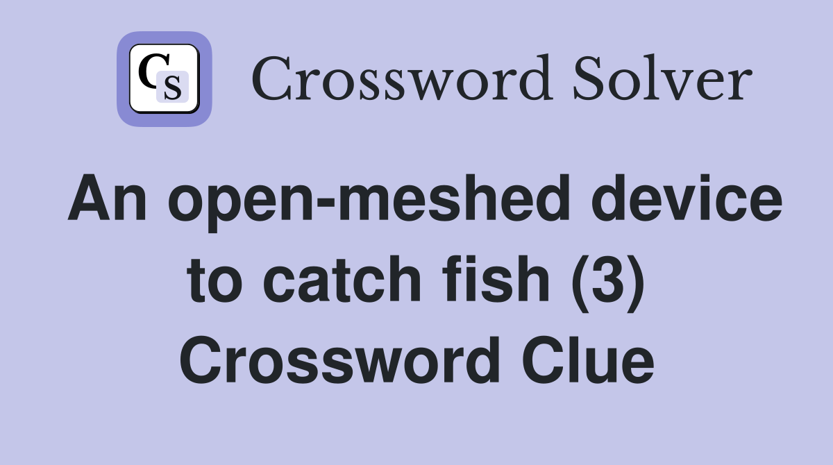 An open-meshed device to catch fish (3) Crossword Clue