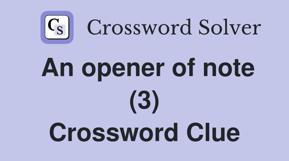 An opener of note (3) Crossword Clue