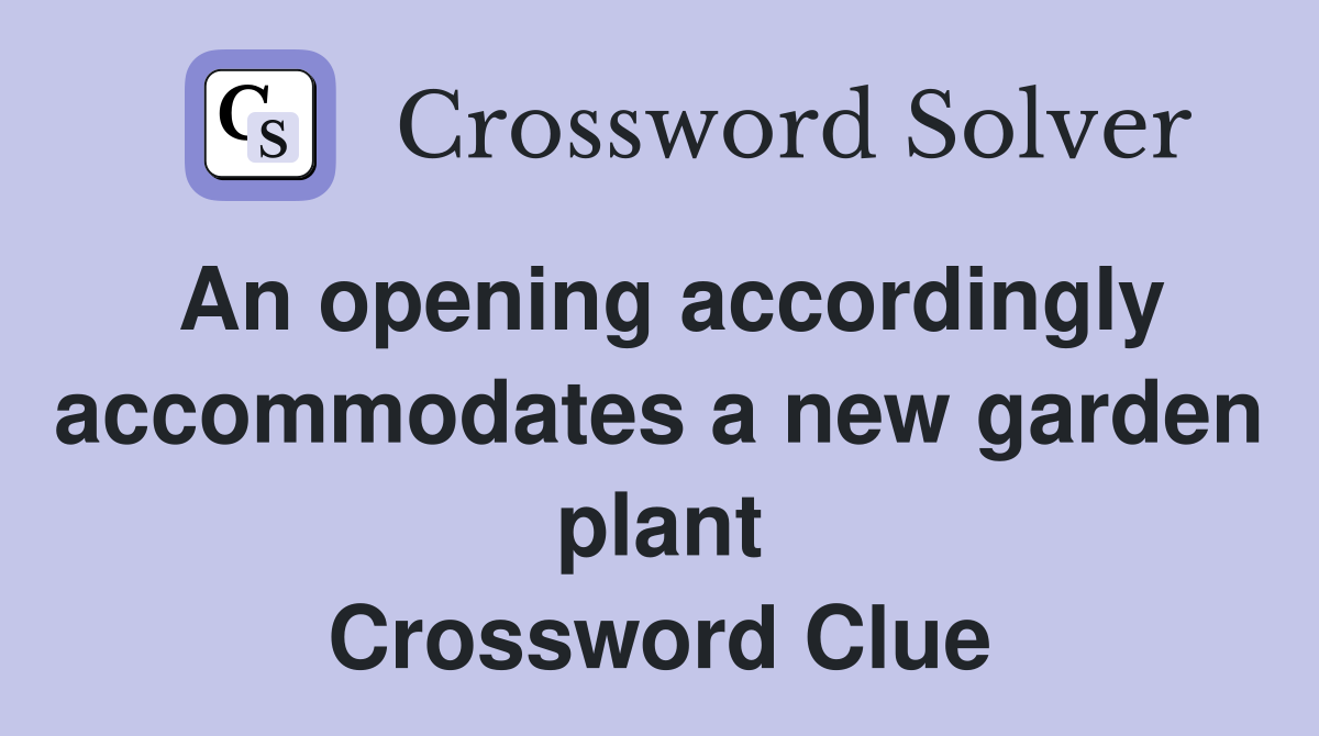 An opening accordingly accommodates a new garden plant Crossword Clue