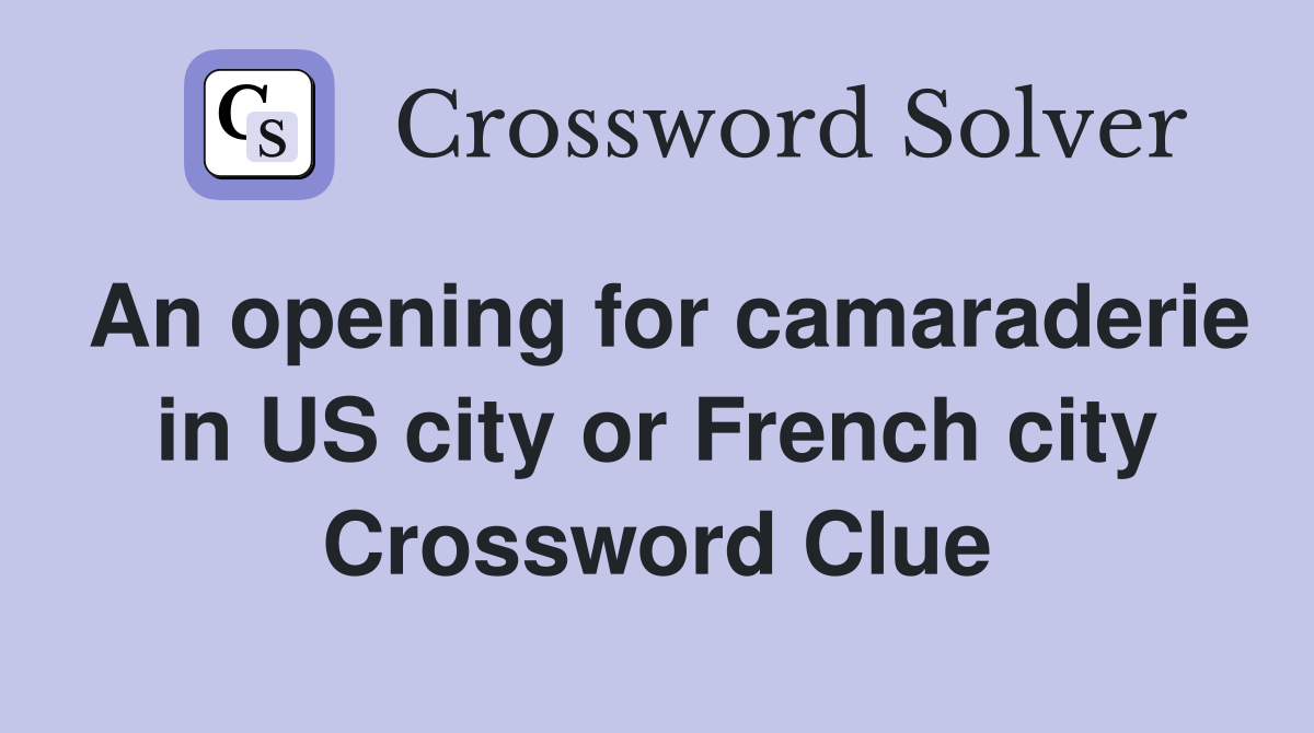 An opening for camaraderie in US city or French city Crossword Clue