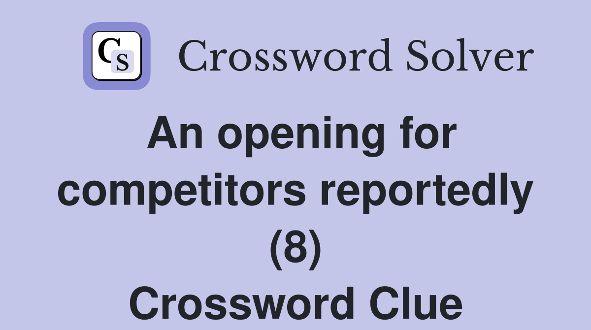 An opening for competitors reportedly (8) Crossword Clue