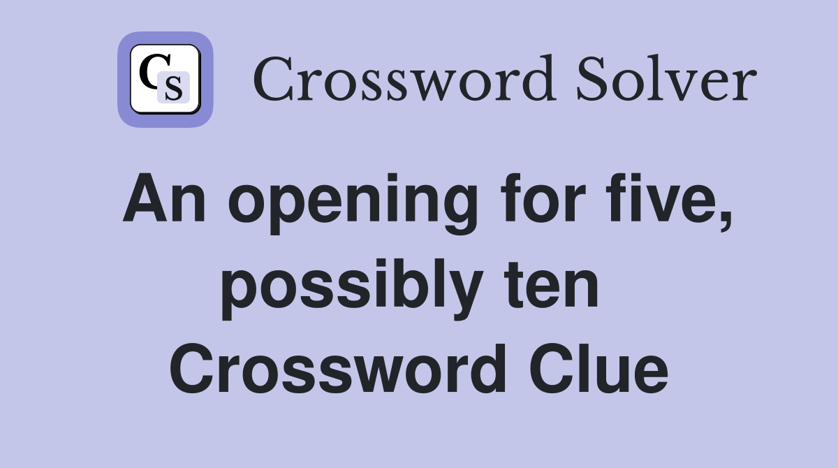 An opening for five, possibly ten  Crossword Clue
