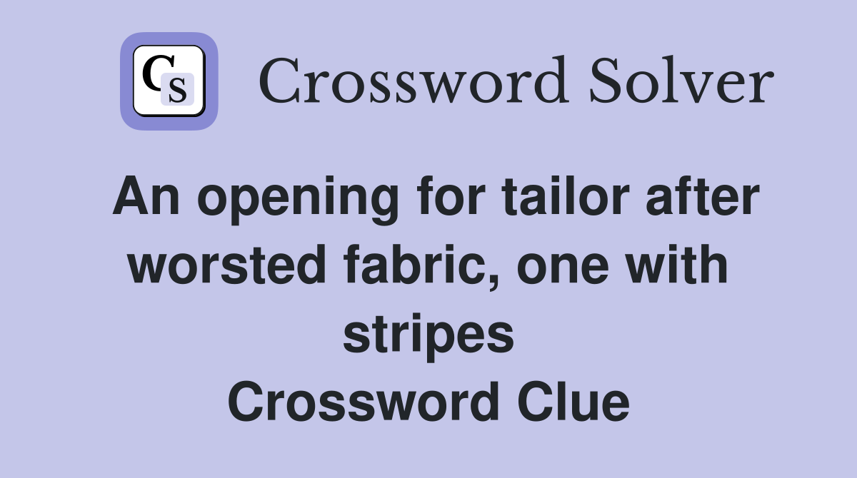 An opening for tailor after worsted fabric, one with stripes Crossword Clue