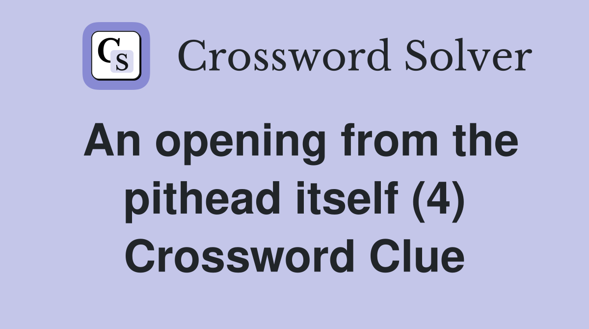 An opening from the pithead itself (4) Crossword Clue