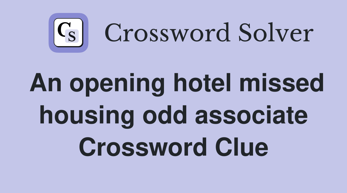 An opening hotel missed housing odd associate Crossword Clue