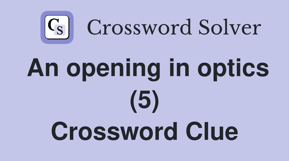 An opening in optics (5) Crossword Clue