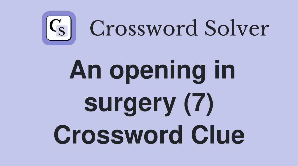 An opening in surgery (7) Crossword Clue