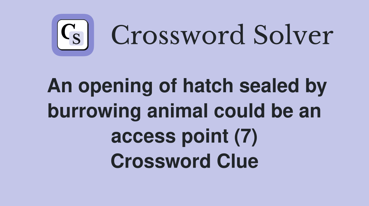 An opening of hatch sealed by burrowing animal could be an access point (7) Crossword Clue