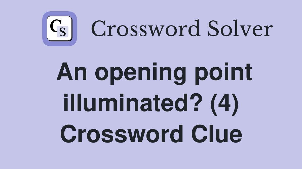 An opening point illuminated? (4) Crossword Clue