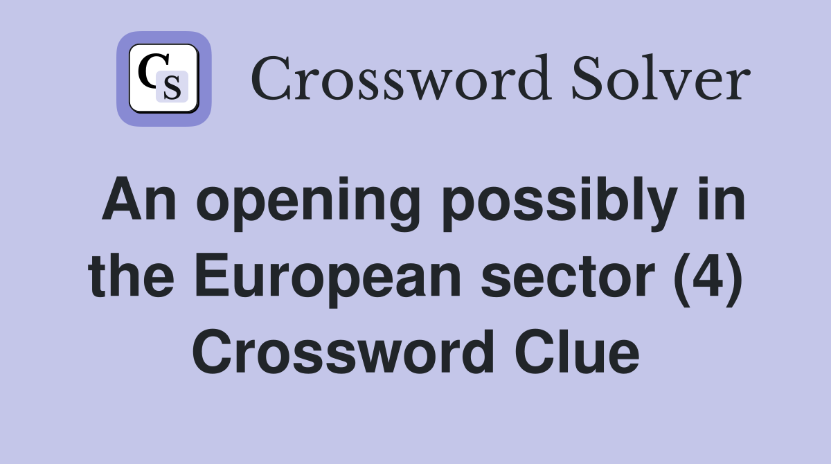 An opening possibly in the European sector (4) Crossword Clue