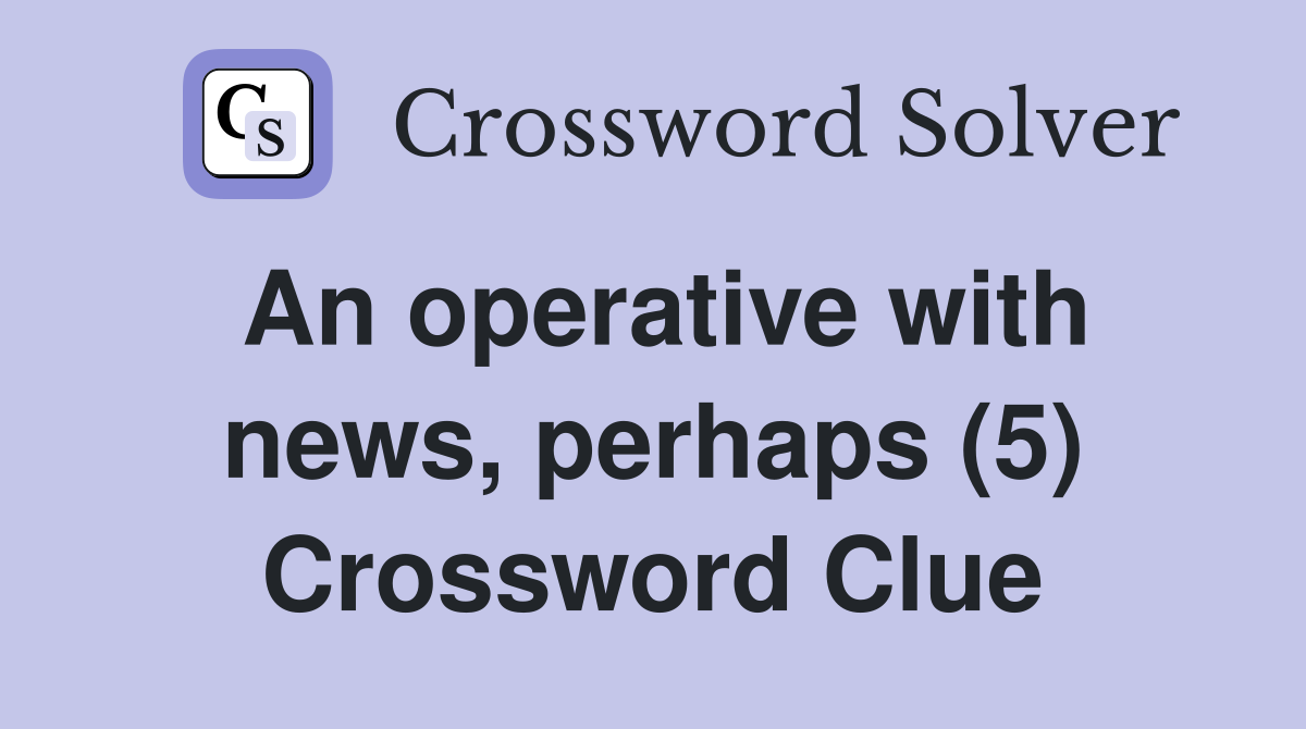 An operative with news, perhaps (5) Crossword Clue