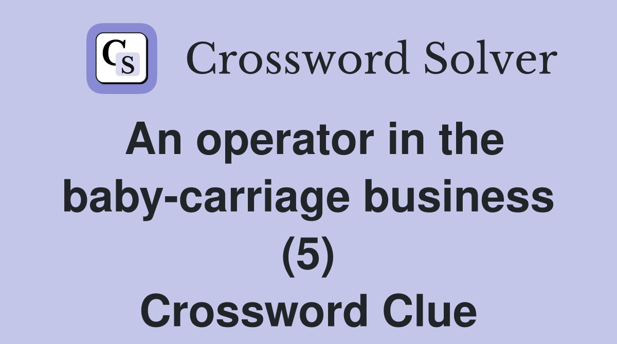 An operator in the baby-carriage business (5) Crossword Clue