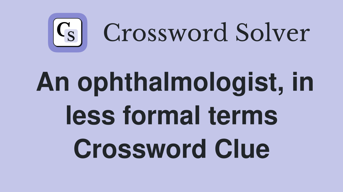 An ophthalmologist, in less formal terms Crossword Clue