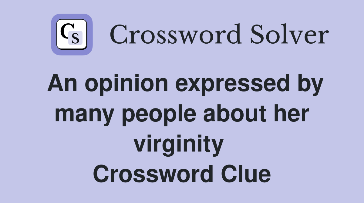 An opinion expressed by many people about her virginity  Crossword Clue