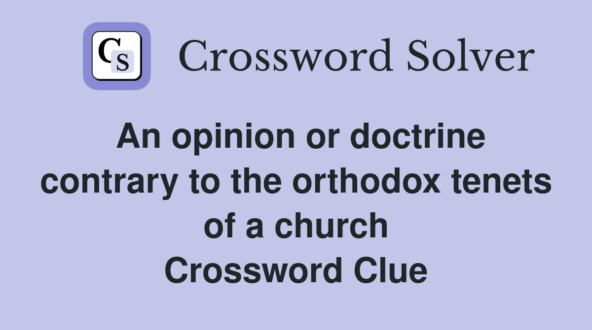 An opinion or doctrine contrary to the orthodox tenets of a church