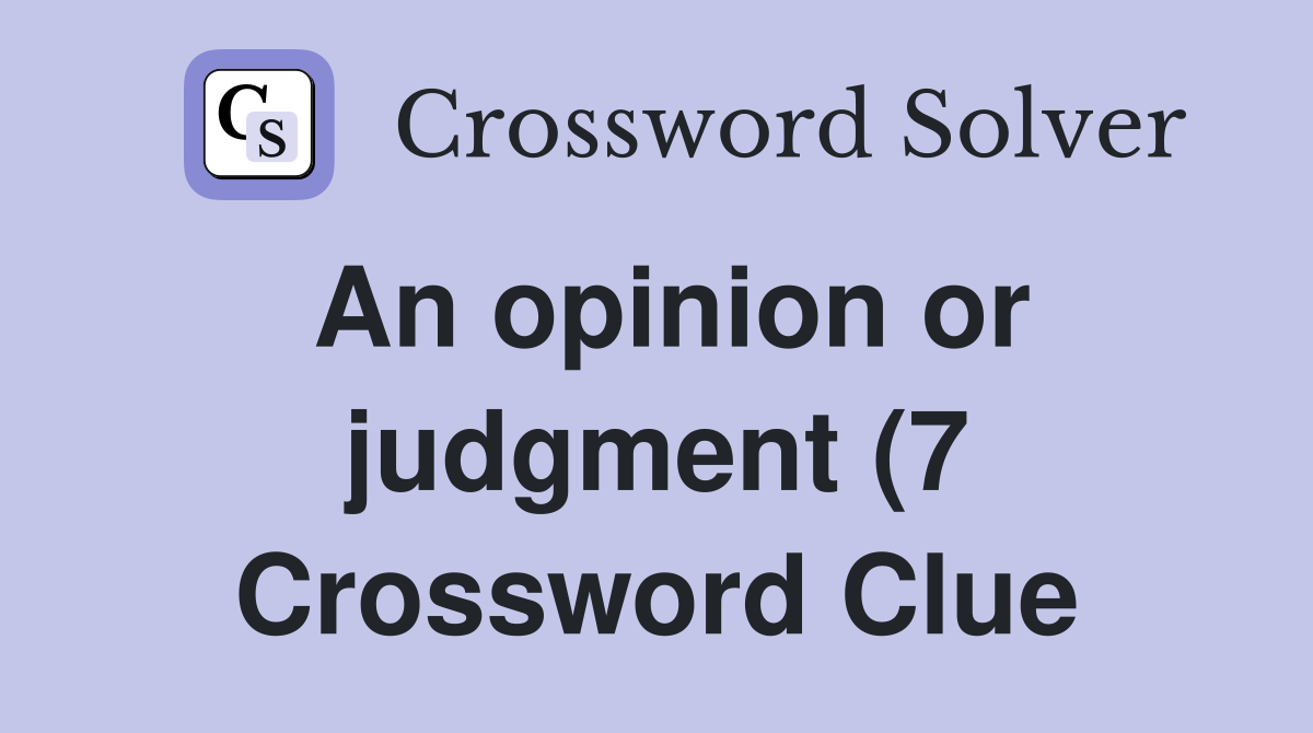 An opinion or judgment (7) Crossword Clue Answers Crossword Solver An opinion or judgment (7) Crossword Clue Answers Crossword Solver
