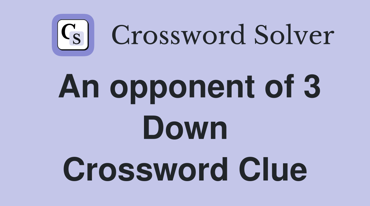 An opponent of 3 Down Crossword Clue