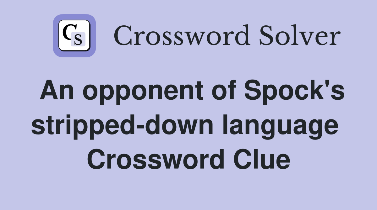 An opponent of Spock's stripped-down language  Crossword Clue