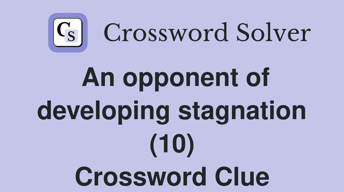 An opponent of developing stagnation (10) Crossword Clue