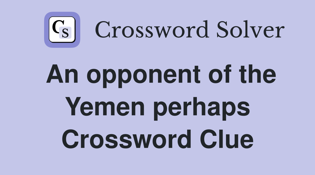 An opponent of the Yemen perhaps Crossword Clue
