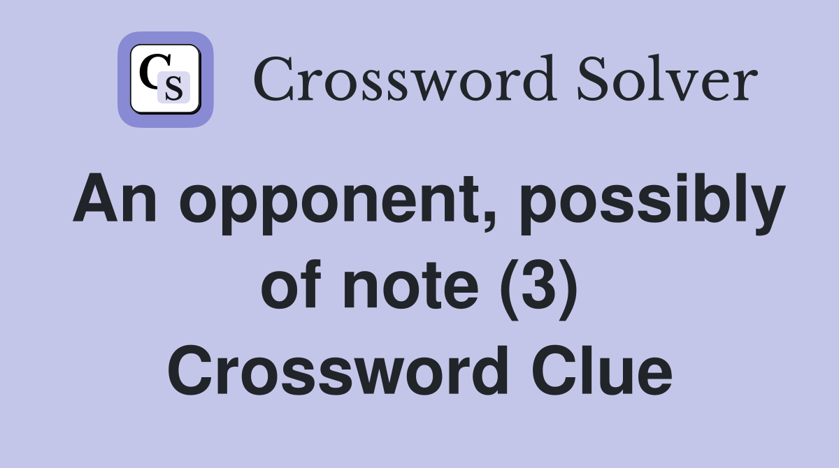 An opponent, possibly of note (3) Crossword Clue
