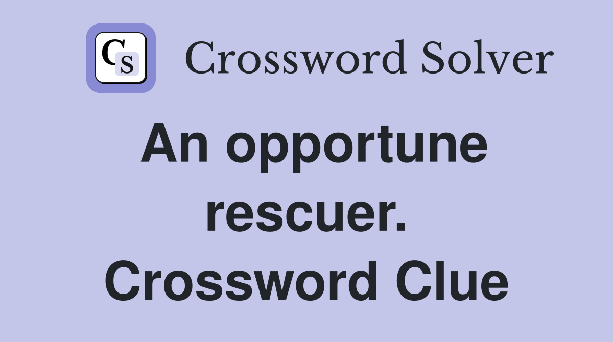 An opportune rescuer. Crossword Clue