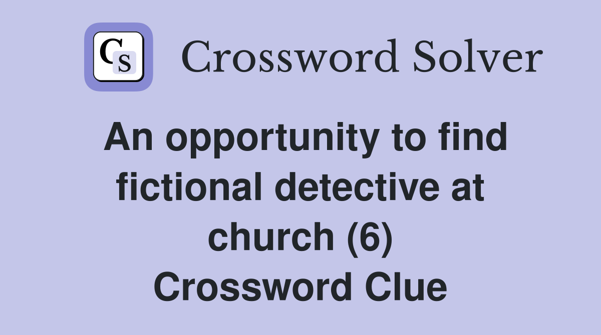 An opportunity to find fictional detective at church (6) Crossword Clue