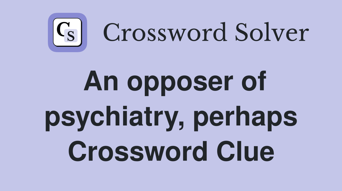 An opposer of psychiatry, perhaps Crossword Clue
