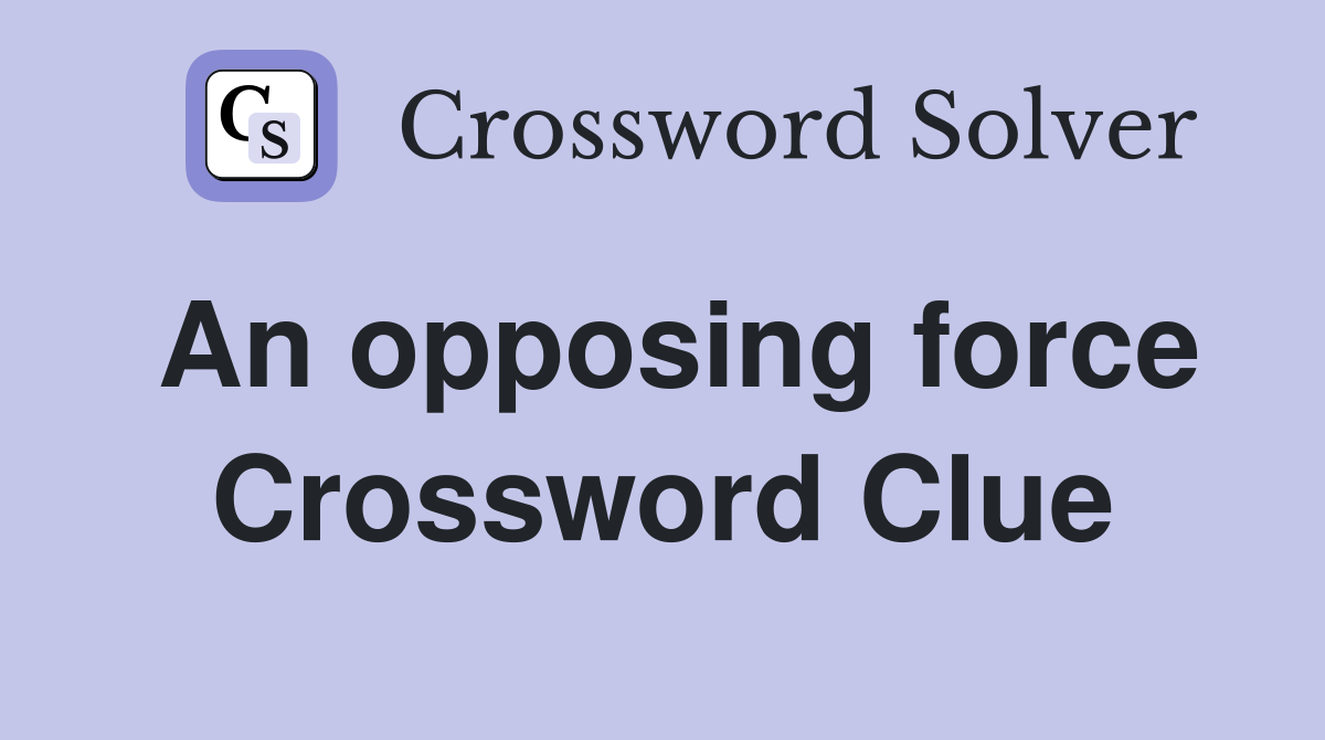 An opposing force Crossword Clue
