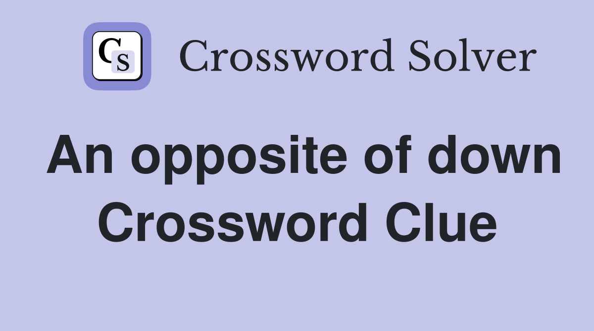 An opposite of down Crossword Clue