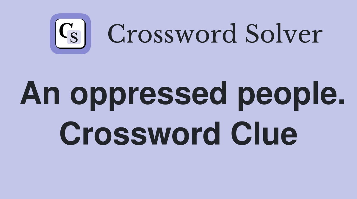 An oppressed people. Crossword Clue
