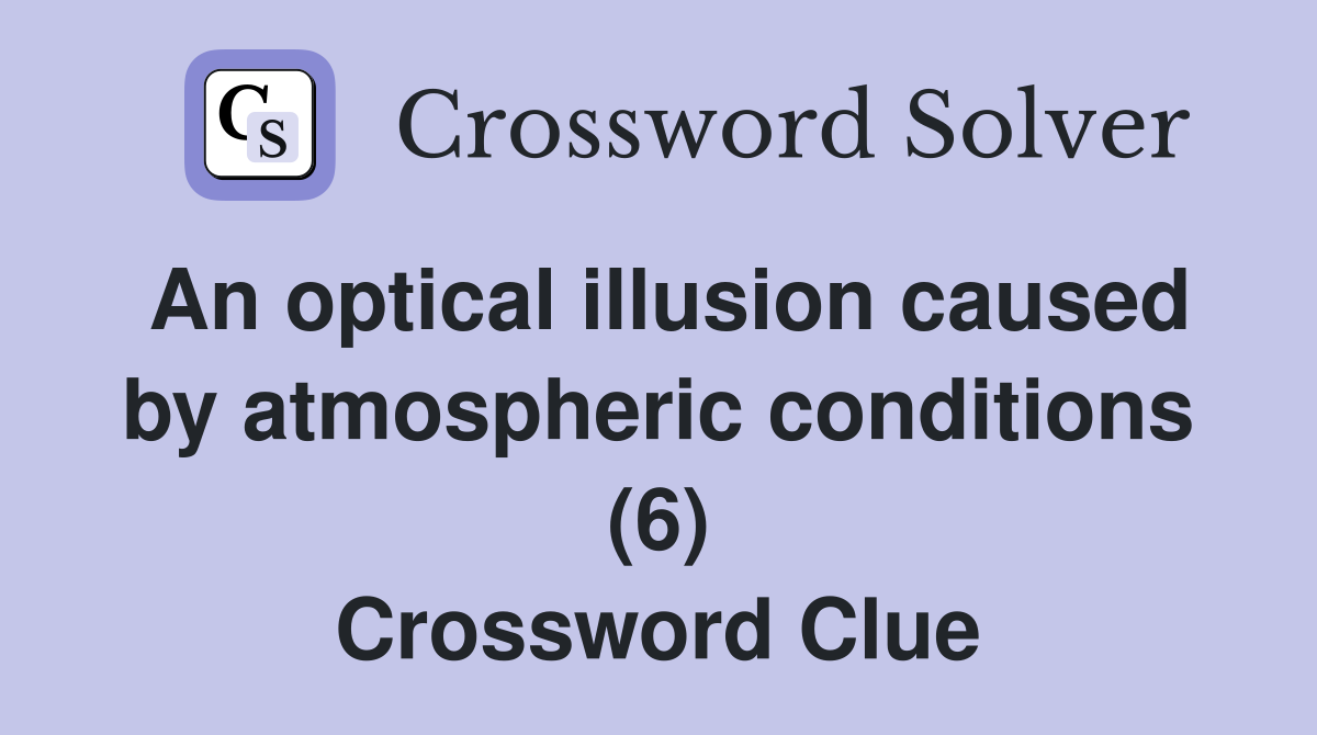 An optical illusion caused by atmospheric conditions (6) Crossword Clue